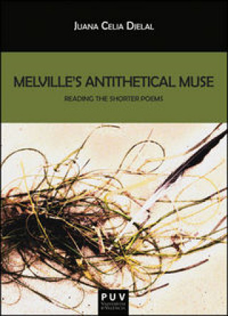 Könyv Melville's antithetical muse : reading the shorter poems Juana Celia Djelal