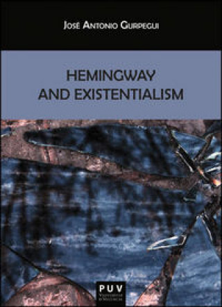 Könyv Hemingway and existentialism José Antonio Gurpegui