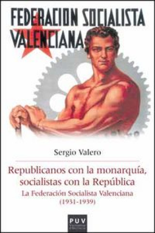Kniha Republicanos con la monarquía, socialistas con la República : la Federación Socialista Valenciana, 1931-1939 