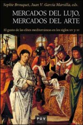 Carte Mercados del lujo, mercados del arte: El gusto de las elites mediterráneas en los siglos XIV y XV JUAN VICENTE GARCIA MARSILLA