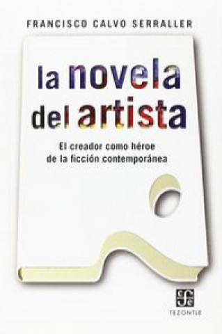 Könyv La novela del artista : el creador como héroe de la ficción contemporánea Francisco Calvo Serraller