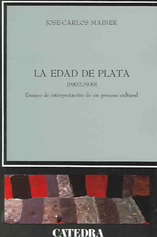Kniha La edad de plata (1902-1939) : ensayo de interpretación de un proceso cultural José Carlos Mainer Baqué