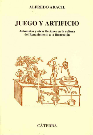 Książka Juego y artificio : autómatas y otras ficciones en la cultura del Renacimiento a la Ilustración Alfredo Aracil