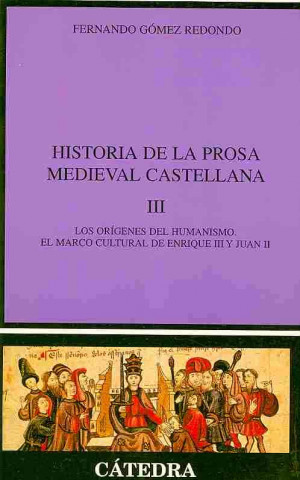 Knjiga Historia de la prosa medieval castellana III : los orígenes del humanismo : el marco cultural de Enrique III y Juan II Fernando Gómez Redondo