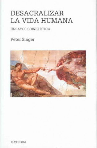 Książka Desacralizar la vida humana : ensayos sobre ética Peter Singer