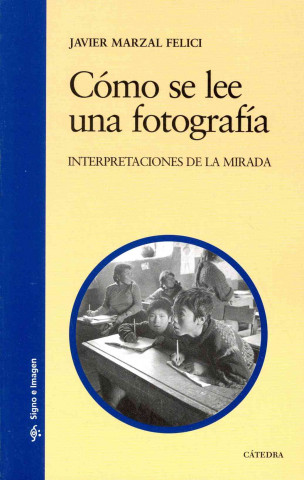 Könyv Cómo se lee una fotografía : interpretaciones de la mirada José Javier Marzal Felici