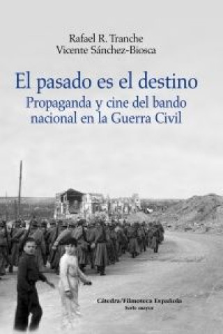 Kniha El pasado es el destino : propaganda y cine del bando nacional en la Guerra Civil Rafael Rodríguez Tranche