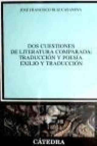 Kniha Dos cuestiones de literatura comparada : traducción y poesía, exilio y traducción José Francisco Ruiz Casanova