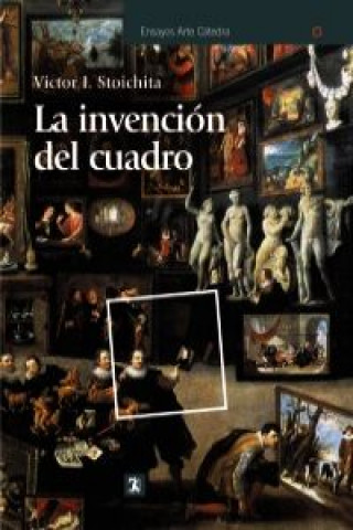 Könyv La invención del cuadro : arte, artífices y artificios en los orígenes de la pintura europea Victor Ieronim . . . [et al. ] Stoichita