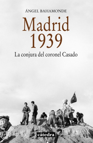 Könyv Madrid, 1939 : la conjura del coronel Casado Ángel Bahamonde Magro