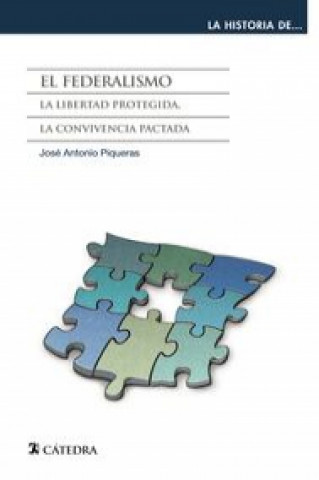 Kniha El federalismo : la libertad protegida, la convivencia pactada Josep Antoni Piqueras Arenas