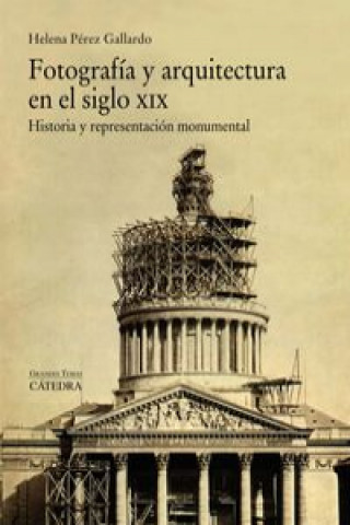 Knjiga Fotografía y arquitectura en el siglo XIX: historia y representación monumental HELENA PEREZ GALLARDO