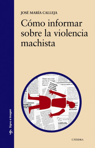 Könyv Cómo informar sobre la violencia machista JOSE MARIA CALLEJA