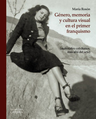 Knjiga Género, memoria y cultura visual en el primer franquismo MARIA ROSON