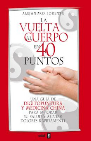 Carte La vuelta al cuerpo en 40 puntos : una guía de digitopuntura y medicina china para mejorar su salud y aliviar dolores rápidamente ALEJANDRO LORENTE ALONSO