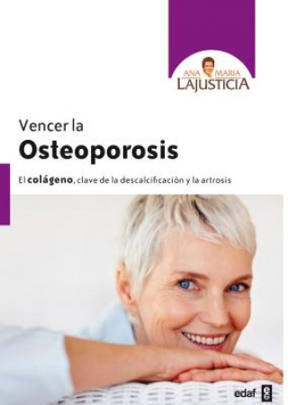 Könyv Vencer la osteoporosis : el colágeno, clave de la descalcificación y la artrosis Ana María Lajusticia Bergasa