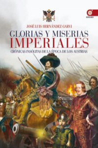Knjiga Glorias y miserias imperiales : crónicas insólitas de la época de los austrias José Luis Hernández Garví