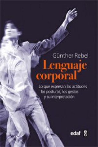 Kniha El lenguaje corporal : lo que expresan las actitudes físicas, las posturas, los gestos y su interpretación Günther Rebel