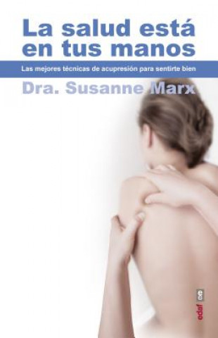 Könyv La Salud Esta en Tus Manos: Las Mejores Tecnicas de Acupresion Para Sentirse Bien = Health Is in Your Hands Susanne Marx