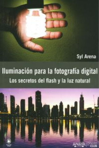 Könyv Iluminación para la fotografía digital : los secretos del flash y la luz natural Syl Arena