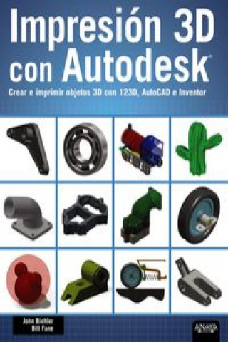 Carte Impresión 3D con Autodesk : crear e imprimir objetos 3D con 123D, AutoCAD e Inventor John Biehler