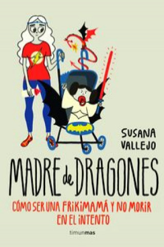 Könyv Madre de dragones: cómo ser una frikimamá y no morir en el intento SUSANA VALLEJO