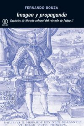 Kniha Imagen y propaganda : capítulos de la historia cultural del reinado de Felipe II Fernando Jesús Bouza Álvarez
