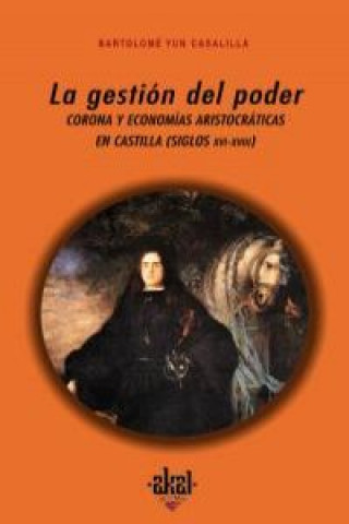 Könyv La gestión del poder : corona y economías aristocráticas en Castilla (siglos XVI-XVIII) Bartolomé Yun Casalilla
