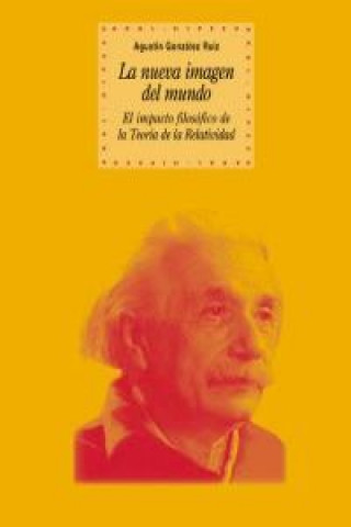 Carte La nueva imagen del mundo : el impacto filosófico de la teoría de la relatividad Agustín González Ruiz