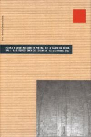 Carte Forma y construcción en piedra, de la canteria medieval a la estereotomía del siglo XIX Enrique Rabasa Díaz