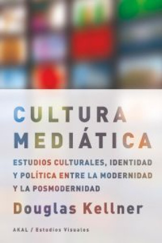 Kniha La cultura mediática : estudios culturales, identidad y política entre la modernidad y la posmodernidad Douglas Kellner