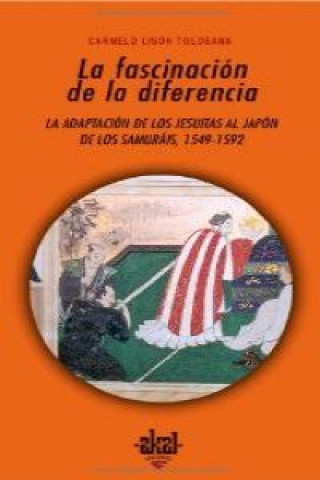 Книга La fascinación de la diferencia : la adaptación de los jesuitas al Japón de los samuráis, 1549-1592 Carmelo Lisón Tolosana