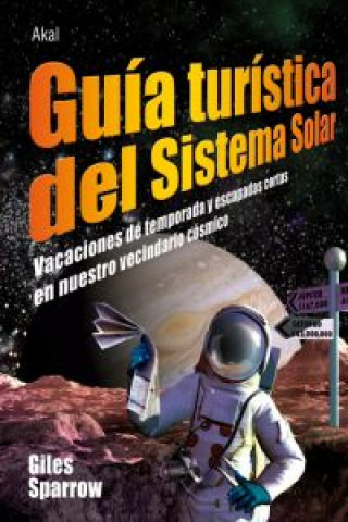 Könyv Guía turística del Sistema Solar : vacaciones de temporada y escapadas cortas en nuestro vecindario cósmico GILES SPARROW