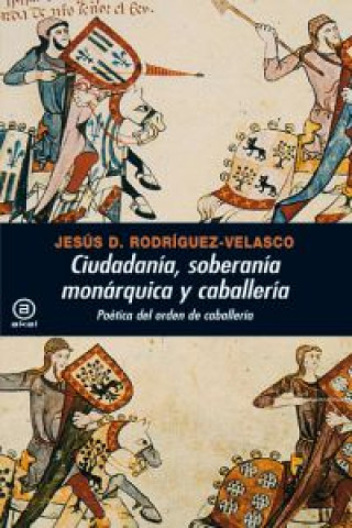 Книга Ciudadanía, soberanía monárquica y caballería : poética del orden de caballería Jesús Demetrio Rodríguez Velasco