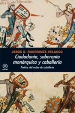 Könyv Ciudadanía, soberanía monárquica y caballería : poética del orden de caballería Jesús Demetrio Rodríguez Velasco