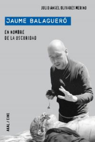 Könyv Jaume Balagueró : en nombre de la oscuridad Julio Ángel Olivares Merino