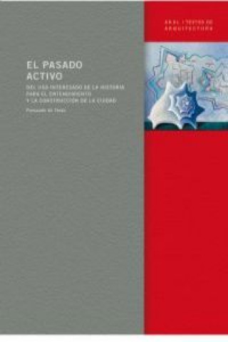 Libro El pasado activo : del uso interesado de la historia para el entendimiento de la ciudad Fernando de Terán Troyano