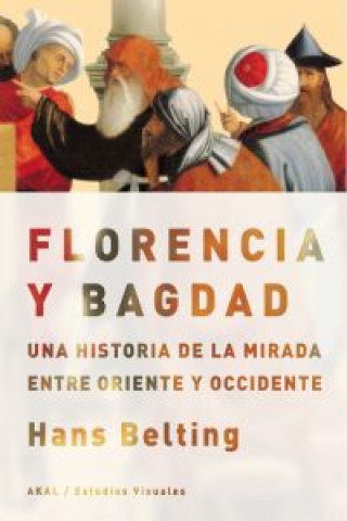 Книга Florencia y Bagdad : una historia de la mirada entre Oriente y Occidente Hans Belting