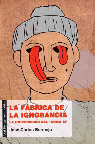 Kniha La fábrica de la ignorancia : la universidad del "como sí" José Carlos Bermejo Barrera