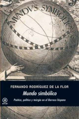 Book Mundo simbólico : poética, política y teúrgia en el barroco hispano Fernando Rodríguez de la Flor Adánez