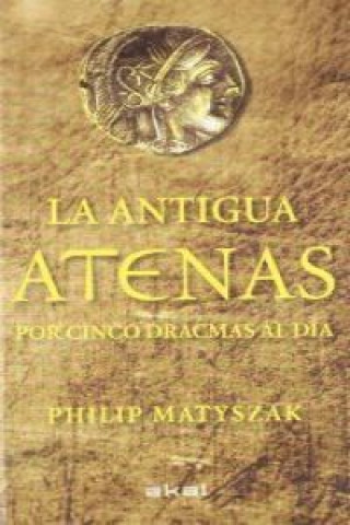 Kniha La Antigua Atenas por cinco dracmas al día Philip Matyszak