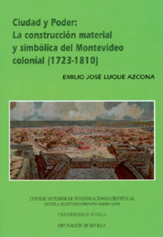 Carte Ciudad y poder : la construcción material y simbólica del Montevideo colonial (1723-1810) Emilio José Luque Azcona