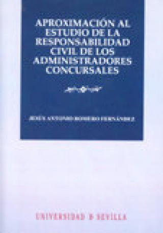 Book Aproximación al estudio de la responsabilidad civil de los administradores concursales Jesús Antonio Romero Fernández