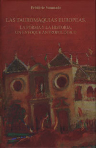 Книга Las tauromaquias europeas : la forma y la historia, un enfoque antropológico Frédéric Saumade