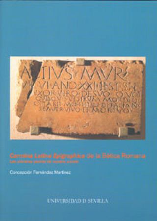 Kniha "Carmina Latina Epigraphica" de la Bética Romana : las primeras piedras de nuestra poesía Concepción Fernández Martínez