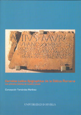 Książka "Carmina Latina Epigraphica" de la Bética Romana : las primeras piedras de nuestra poesía Concepción Fernández Martínez