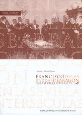 Könyv Francisco de las Barras de Aragón en la Sevilla intersecular Antonio Valiente Romero