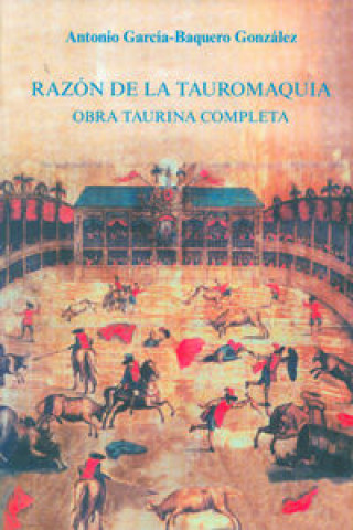 Книга Razón de la tauromaquia : obra taurina completa Antonio García-Baquero González
