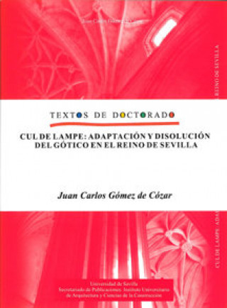 Knjiga Cul de lampe : adaptación y disolución del gótico en el reino de Sevilla Juan Carlos Gómez de Cózar