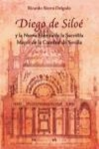 Kniha Diego de Siloé y la nueva fábrica de la Sacristía Mayor de la Catedral de Sevilla Ricardo Sierra Delgado